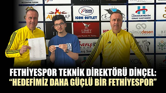 Fethiyespor Teknik Direktörü Dinçel: 'Hedefimiz daha güçlü bir Fethiyespor'