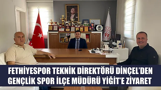 Fethiyespor Teknik Direktörü Dinçel'den Gençlik Spor İlçe Müdürü Yiğit'e Ziyaret