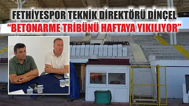 Fethiyespor Teknik Direktörü Dinçel, 'Betonarme Tribünü Haftaya Yıkılıyor'
