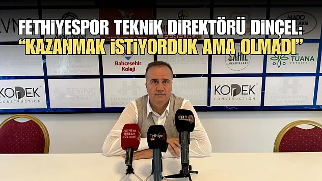 Fethiyespor Teknik Direktörü Dinçel: 'Kazanmak istiyorduk ama olmadı'