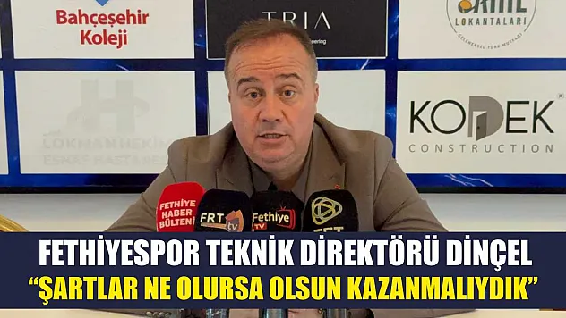 Fethiyespor Teknik Direktörü Dinçel: 'Şartlar ne olursa olsun kazanmalıydık'