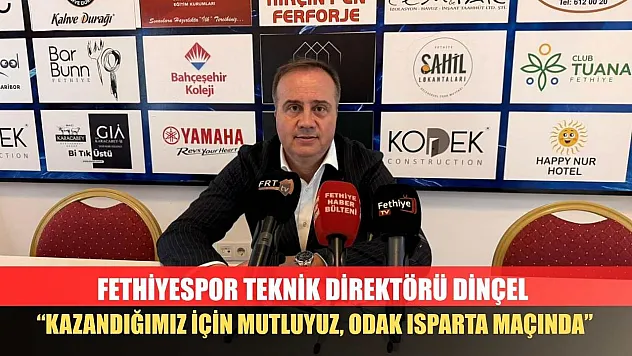 Fethiyespor Teknik Direktörü Dinçel: 'Kazandığımız için mutluyuz, odak Isparta maçında'