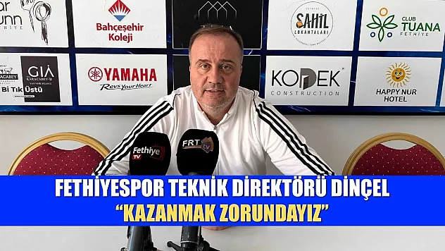 Fethiyespor Teknik Direktörü Dinçel, 'Kazanmak Zorundayız'
