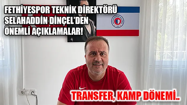 Fethiyespor Teknik Direktörü Selahaddin Dinçel'den Önemli Açıklamalar! Transfer, Kamp Dönemi..