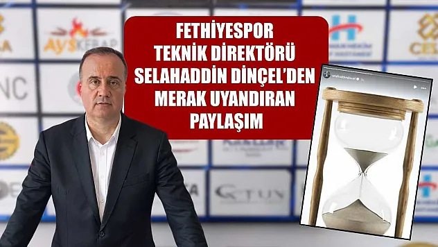 Fethiyespor Teknik Direktörü Selahaddin Dinçel'den Merak Uyandıran Paylaşım