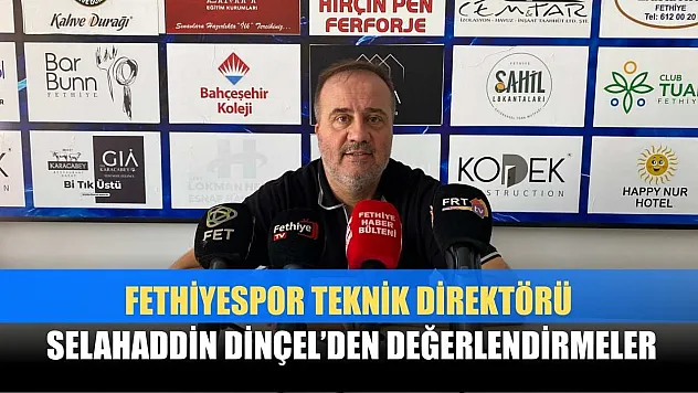 Fethiyespor Teknik Direktörü Selahaddin Dinçel 'den Değerlendirmeler
