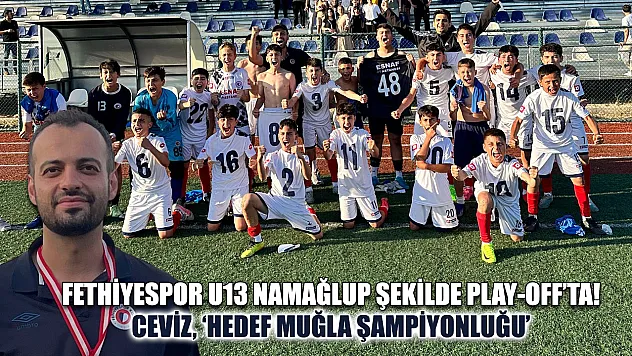 Fethiyespor U13 namağlup şekilde Play-off'ta! Ceviz, 'Hedef Muğla şampiyonluğu'