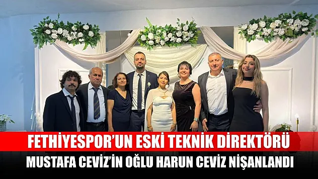 Fethiyespor'un Eski Teknik Direktörü Mustafa Ceviz'in Oğlu Harun Ceviz Nişanlandı