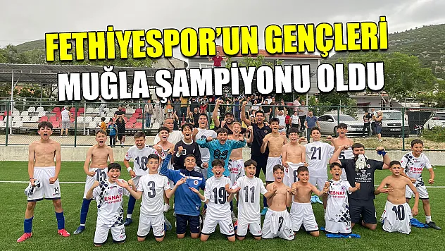 Fethiyespor'un Gençleri Muğla Şampiyonu Oldu