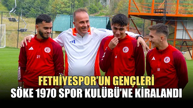 Fethiyespor'un Gençleri Söke 1970 Spor Kulübü'ne Kiralandı