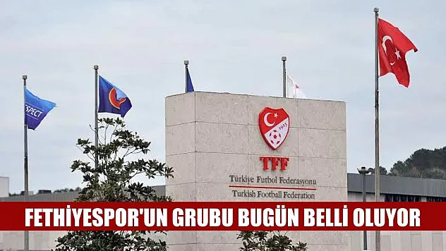 Fethiyespor'un Grubu Bugün Belli Oluyor