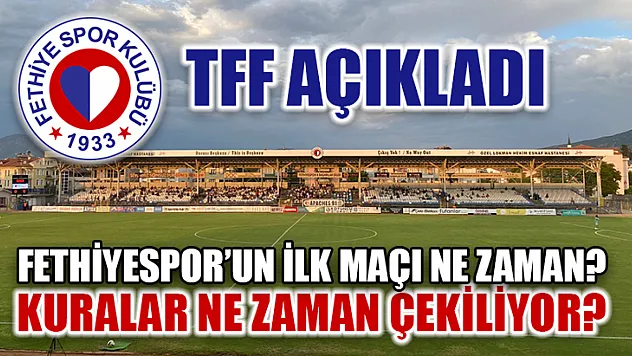 Fethiyespor'un İlk Maçı Ne Zaman? Kuralar Ne Zaman Çekiliyor? TFF Açıkladı