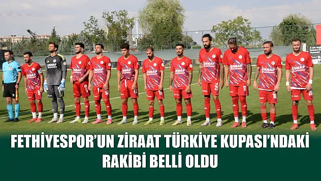Fethiyespor'un Ziraat Türkiye Kupası'ndaki Rakibi Belli Oldu