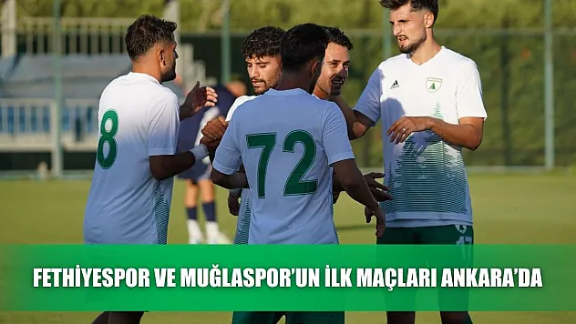 Fethiyespor ve Muğlaspor'un ilk maçları Ankara'da