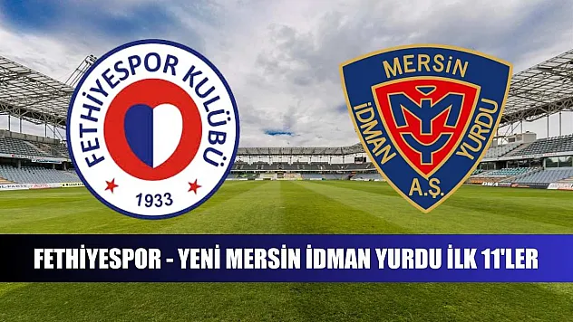 Fethiyespor - Yeni Mersin İdman Yurdu ilk 11'ler
