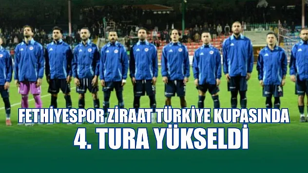 Fethiyespor Ziraat Türkiye Kupasında 4. tura yükseldi