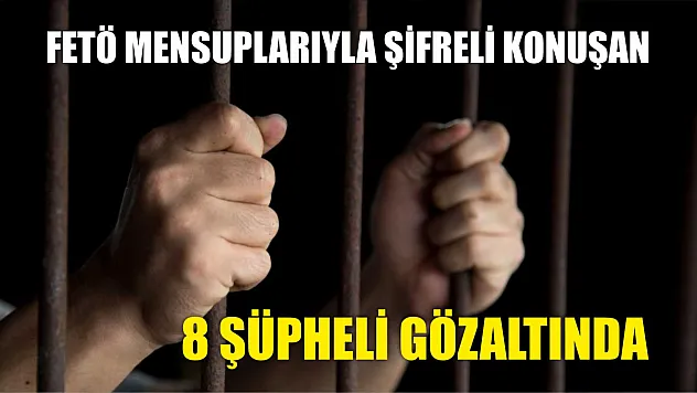 FETÖ mensuplarıyla şifreli konuşan 8 şüpheli gözaltında