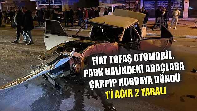 Fiat Tofaş otomobil, park halindeki araçlara çarpıp hurdaya döndü: 1'i ağır 2 yaralı