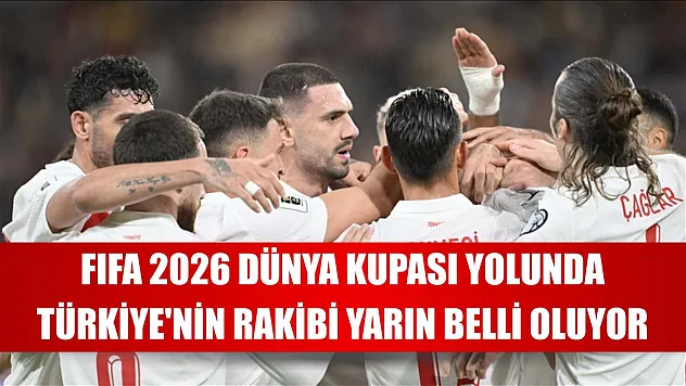 ⁠FIFA 2026 Dünya Kupası yolunda Türkiye'nin rakibi yarın belli oluyor