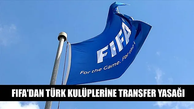 FIFA'dan Türk kulüplerine transfer yasağı