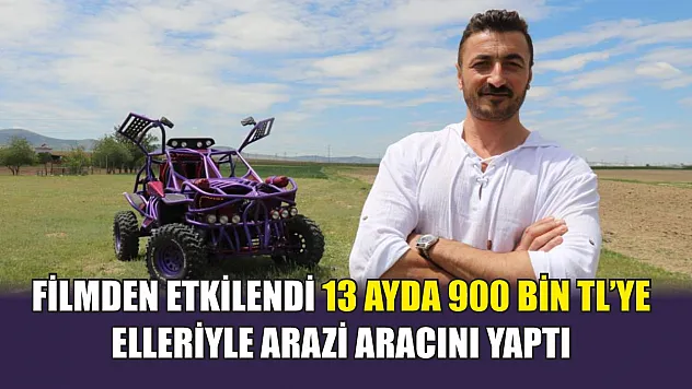 Filmden etkilendi 13 ayda 900 bin TL'ye elleriyle arazi aracını yaptı