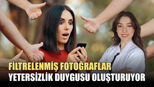Filtrelenmiş fotoğraflar yetersizlik duygusu oluşturuyor