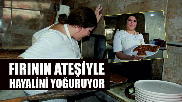 Fırının ateşiyle hayalini yoğuruyor