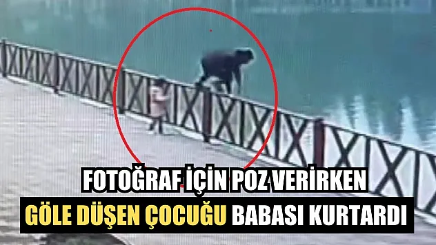 Fotoğraf için poz verirken göle düşen çocuğu babası kurtardı