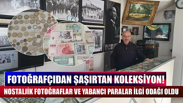 Fotoğrafçıdan şaşırtan koleksiyon! Nostaljik fotoğraflar ve yabancı paralar ilgi odağı oldu