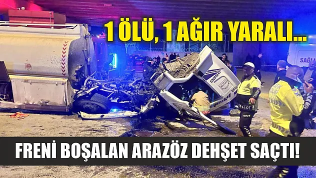 Freni boşalan arazöz dehşet saçtı! 1 ölü, 1 ağır yaralı…