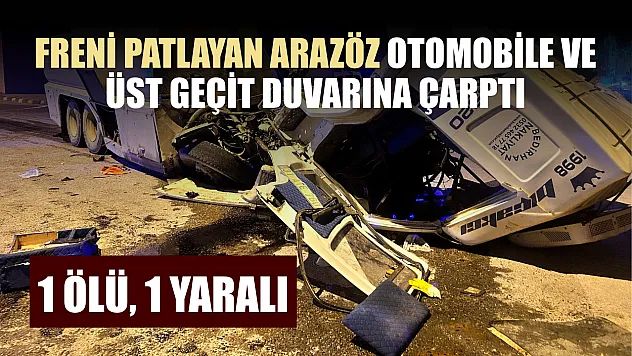 Freni patlayan arazöz otomobile ve üst geçit duvarına çarptı: 1 ölü, 1 yaralı