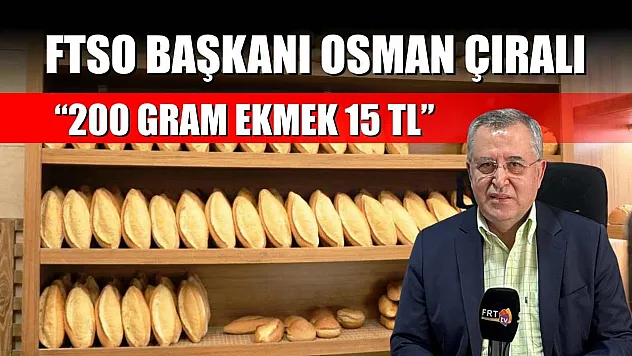 FTSO Başkanı Osman Çıralı: '200 Gram Ekmek 15 TL'
