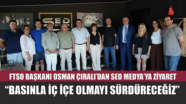 FTSO Başkanı Osman Çıralı'dan SED Medya'ya Ziyaret: 'Basınla İç İçe Olmayı Sürdüreceğiz'