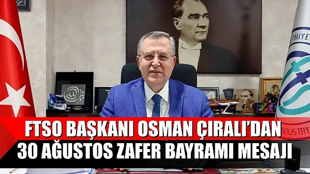 FTSO Başkanı Osman Çıralı'dan 30 Ağustos Zafer Bayramı Mesajı