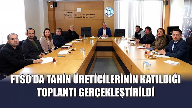 FTSO'da Tahin Üreticilerinin Katıldığı Toplantı Gerçekleştirildi