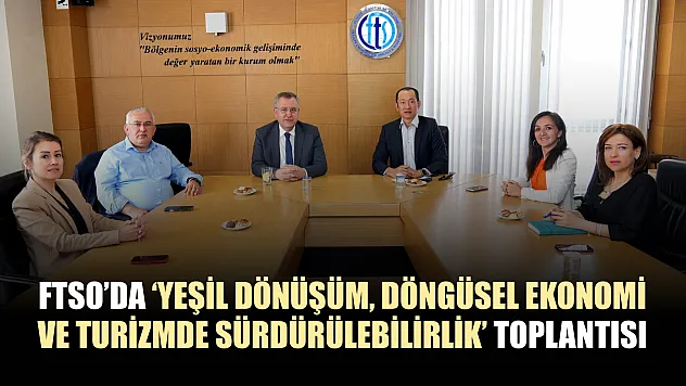 FTSO'da 'Yeşil dönüşüm, döngüsel ekonomi ve turizmde sürdürülebilirlik' toplantısı
