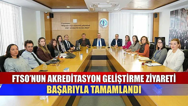 FTSO'nun Akreditasyon Geliştirme Ziyareti Başarıyla Tamamlandı
