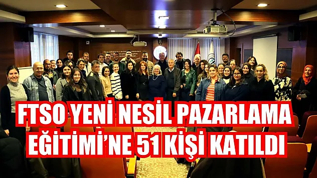 FTSO Yeni Nesil Pazarlama Eğitimi'ne 51 Kişi Katıldı