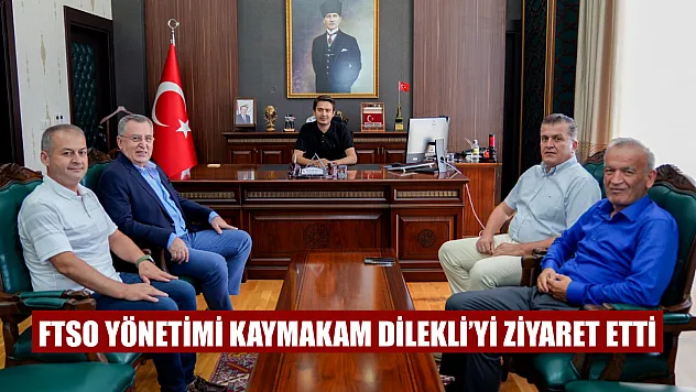 FTSO Yönetimi Kaymakam Dilekli'yi ziyaret etti