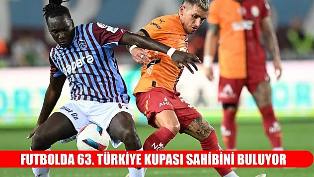Futbolda 63. Türkiye Kupası sahibini buluyor