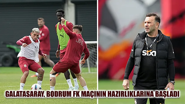 Galatasaray, Bodrum FK maçının hazırlıklarına başladı