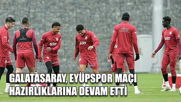 Galatasaray, Eyüpspor maçı hazırlıklarına devam etti