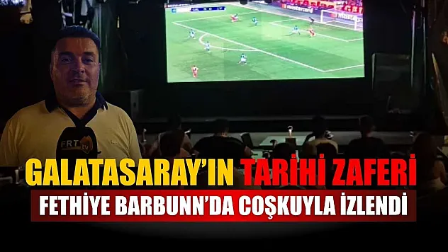 Galatasaray'ın tarihi zaferi Fethiye Barbunn'da coşkuyla izlendi