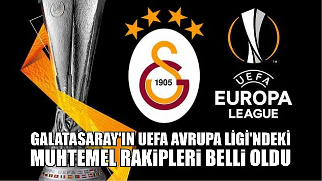Galatasaray'ın UEFA Avrupa Ligi'ndeki Muhtemel Rakipleri Belli Oldu