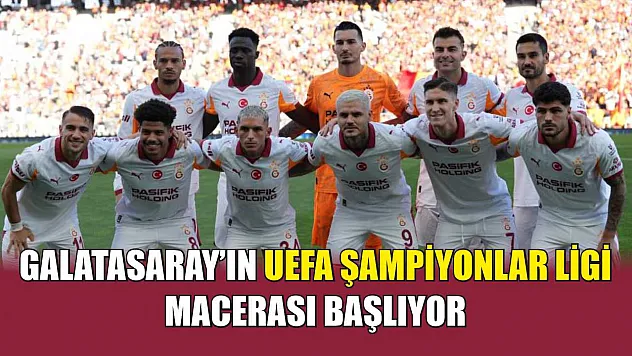 Galatasaray'ın UEFA Şampiyonlar Ligi macerası başlıyor