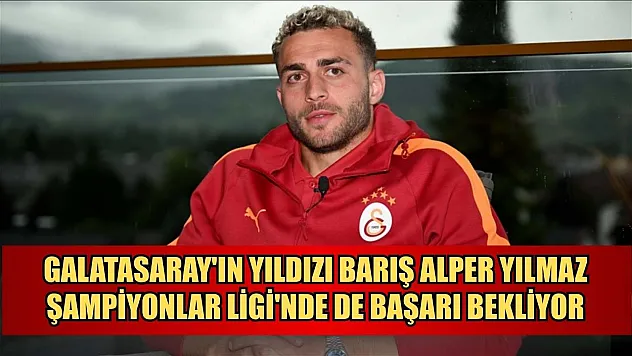 Galatasaray'ın yıldızı Barış Alper Yılmaz, Şampiyonlar Ligi'nde de başarı bekliyor