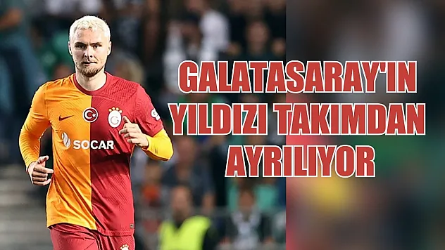 Galatasaray'ın yıldızı takımdan ayrılıyor