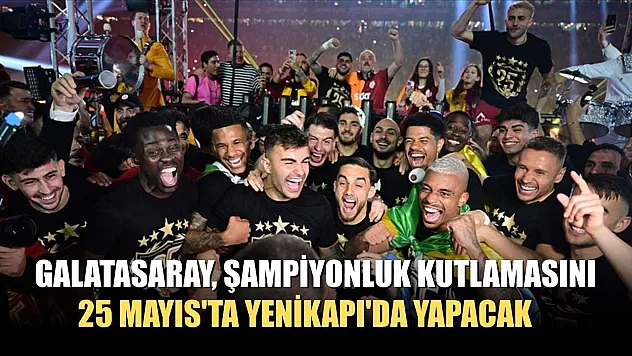 Galatasaray, şampiyonluk kutlamasını 25 Mayıs'ta Yenikapı'da yapacak