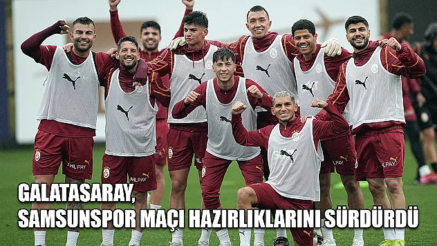 Galatasaray, Samsunspor maçı hazırlıklarını sürdürdü