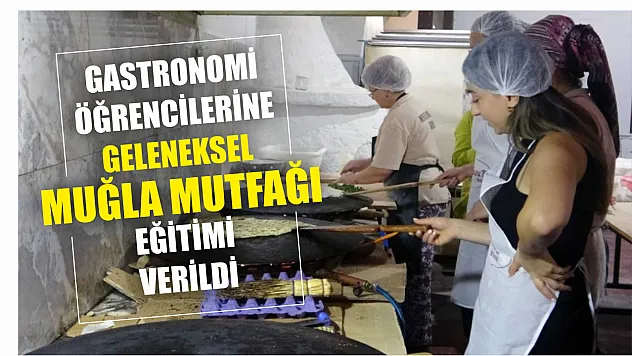 Gastronomi öğrencilerine Geleneksel Muğla Mutfağı Eğitimi verildi
